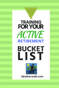 Are you training for your bucket list? If not, you should be! Sadly, when they finally have the time and freedom, some retirees no longer have the physical ability to pursue their bucket list dreams.  This does NOT have to happen to you!
