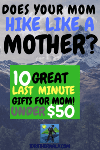 Looking for last minute Mother's Day gifts? If your Mom is a hiker or other outdoorsy type, but you don't have the cash to spring for pricey gear and gadgets? Don't worry - sometimes Mom's really appreciate simpler, less expensive things. Like socks, and if you clean your room :-) I've made a short list of  ten practical, inexpensive hiking items that would be great gifts for your hikey Mom!